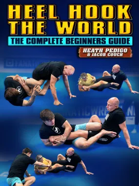 Heel Hook The World: The Complete Beginners Guide by Heath Pedigo and Jacob Couch